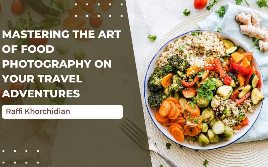 Mastering the Art of Food Photography on Your Travel Adventures