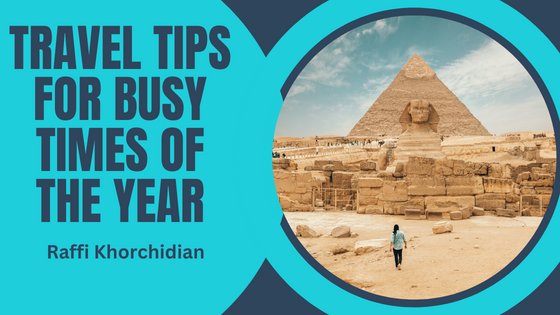 Raffi Khorchidian Travel Tips for Busy Times of the Year