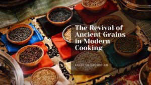 The Revival of Ancient Grains in Modern Cooking